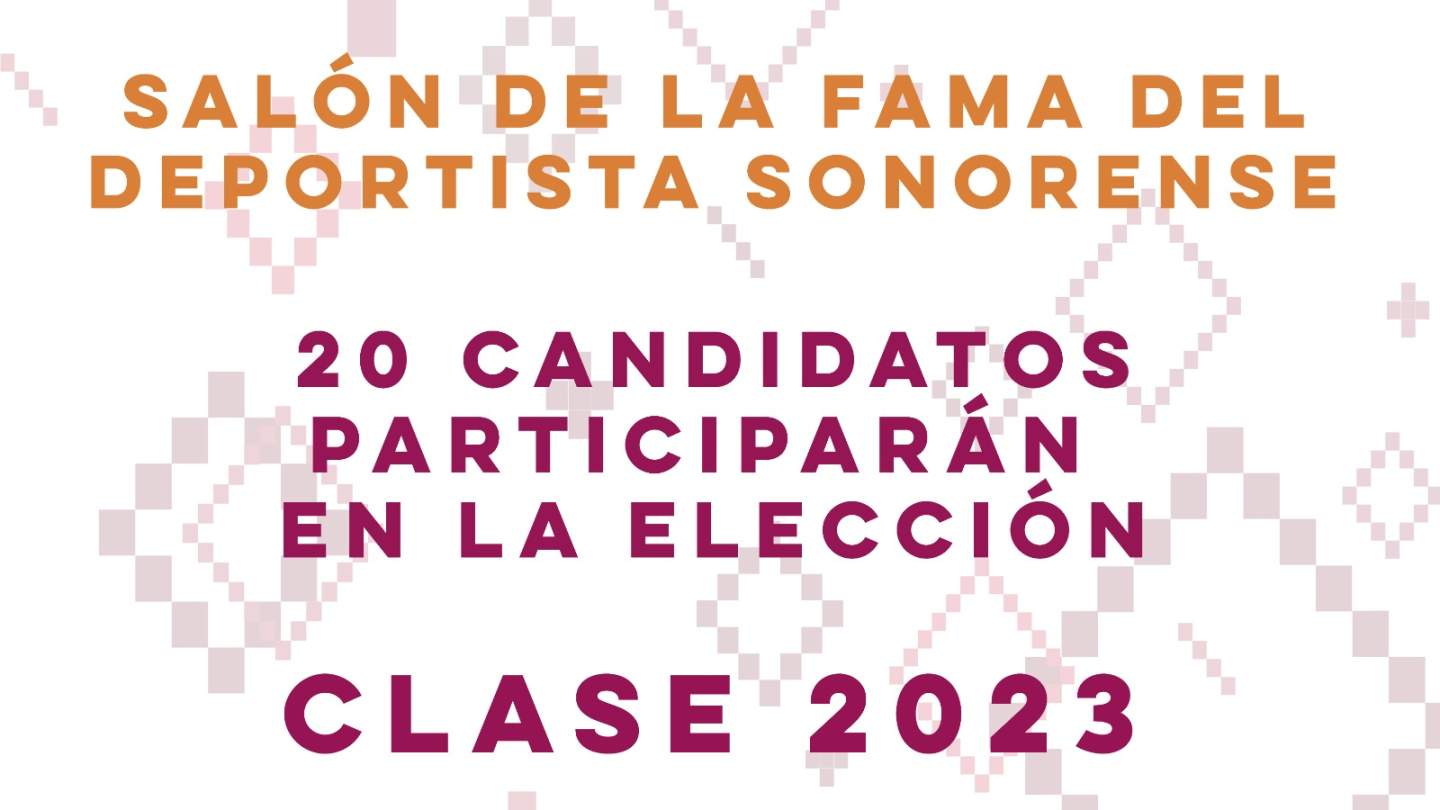 COMPETIRÁN 20 CANDIDATOS EN LA ELECCIÓN DE   LA CLASE 2023 DEL SALÓN DE LA FAMA DE SONORA