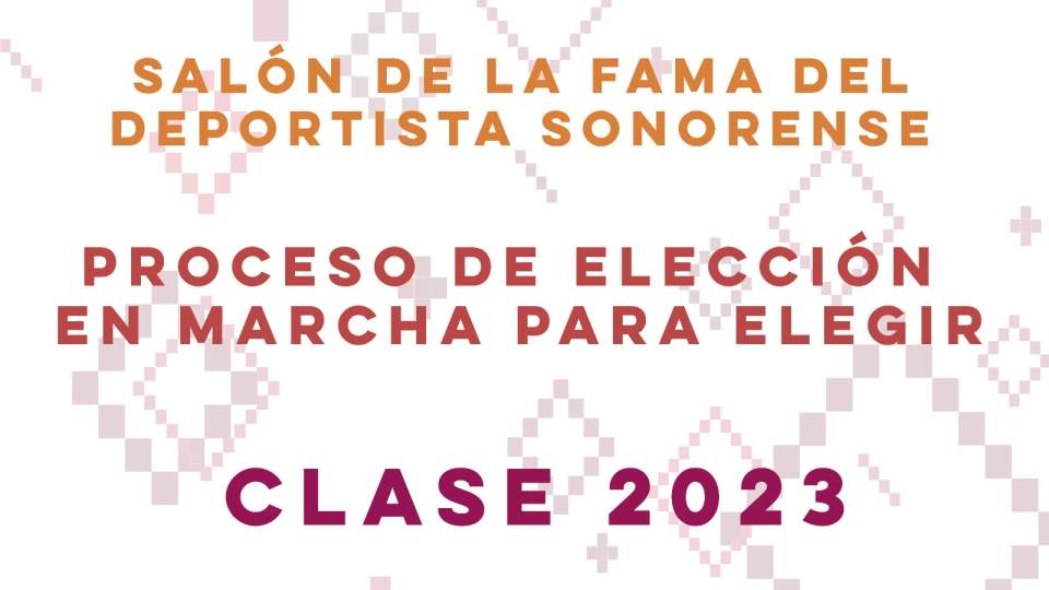 ARRANCA EL PROCESO DE ELECCIÓN   PARA SALÓN DE LA FAMA DE SONORA